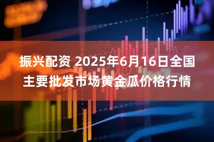 振兴配资 2025年6月16日全国主要批发市场黄金瓜价格行情