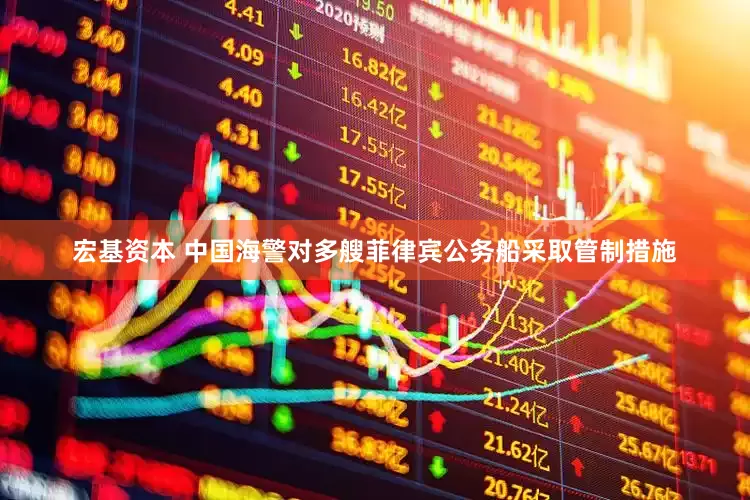 宏基资本 中国海警对多艘菲律宾公务船采取管制措施